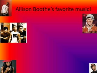 Allison Boothe’s favorite music! 