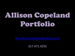 Allison Copeland
    Portfolio
  Mrsallisoncopeland@yahoo.com

          317.471.4292
 