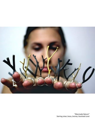 !
!
!
!
!
!
!
!
!
!
!
!
!
“Manmade
Nature”
Sterling
silver,
brass,
bronze,
fossilized
coral
