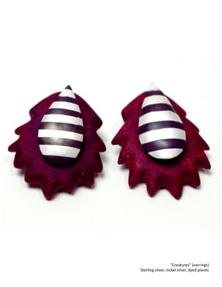 “Creatures”
(earrings)
Sterling
silver,
nickel
silver,
dyed
plasCc
