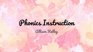 Phonics Instruction
Allison Kelley
 