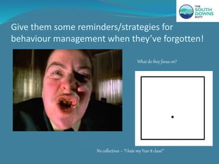 Give them some reminders/strategies for
behaviour management when they’ve forgotten!
No collectives – “I hate my Year 8 class!”
What do they focus on?
 