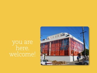 you are
  here.
welcome!
 