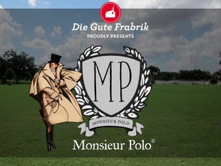 Die Gute Frabrik
   proudly presents




Monsieur Polo         ®
 