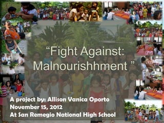 A project by: Allison Vanica Oporto
November 15, 2012
At San Remegio National High School
 
