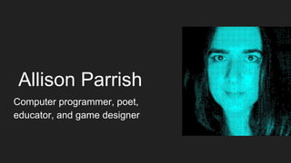 Allison Parrish
Computer programmer, poet,
educator, and game designer
 