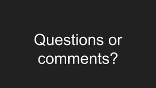 Questions or
comments?
 