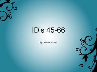 ID’s 45-66 By: Allison Screen 