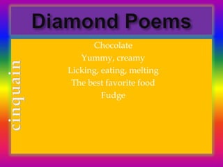 Diamond PoemsChocolateYummy, creamyLicking, eating, meltingThe best favorite foodFudgecinquain