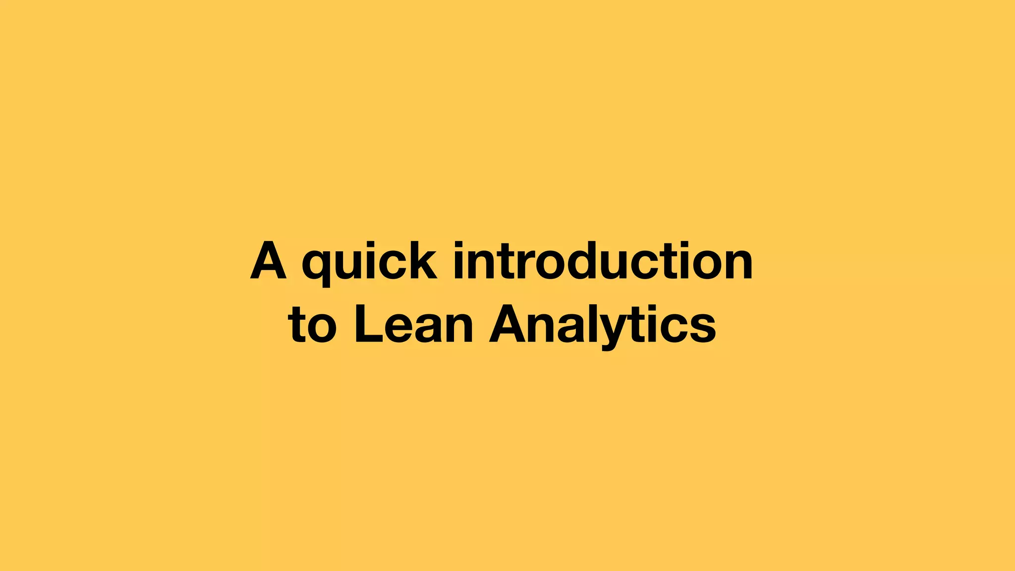 A quick introduction
to Lean Analytics

 