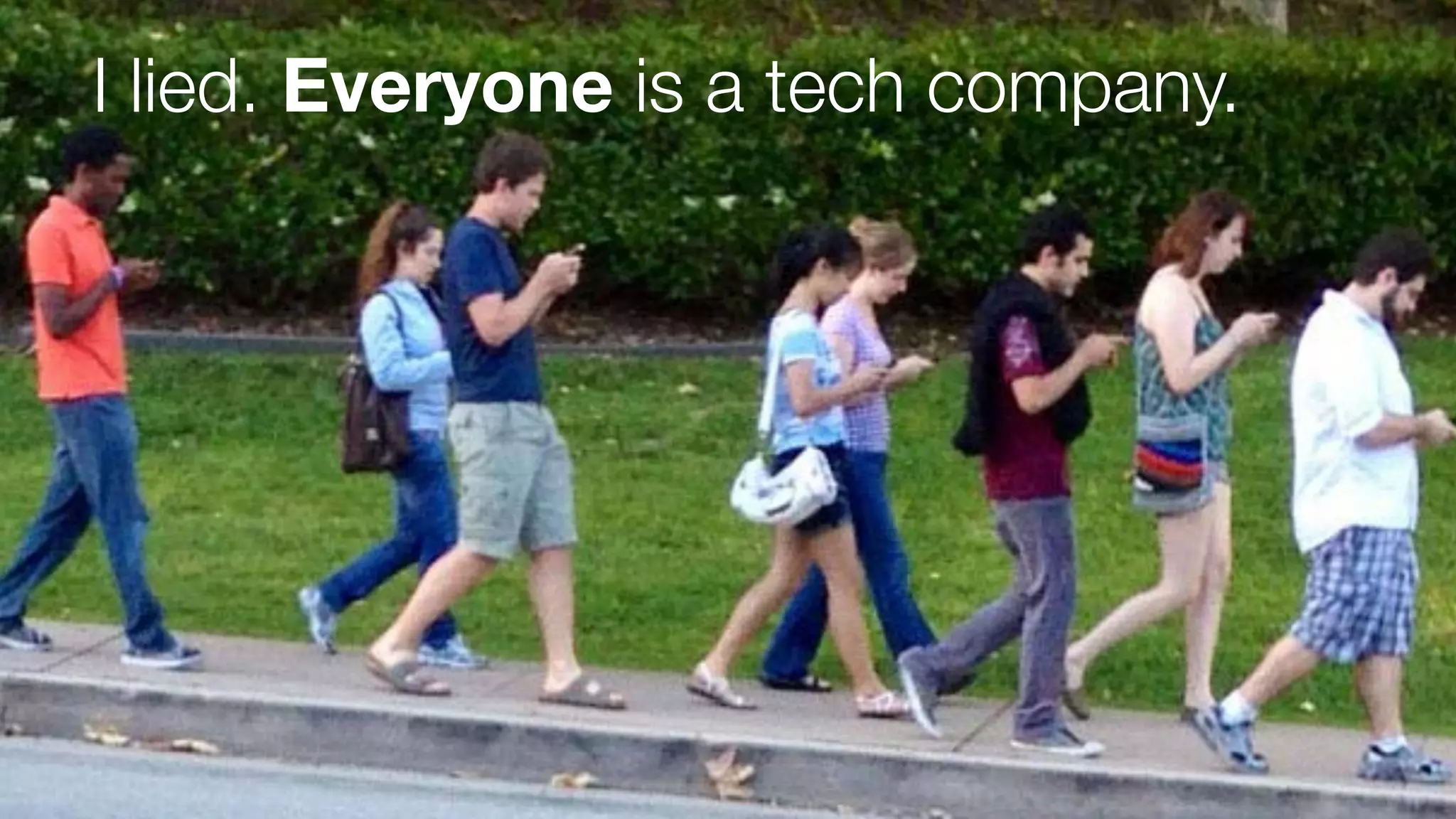I lied. Everyone is a tech company.

 