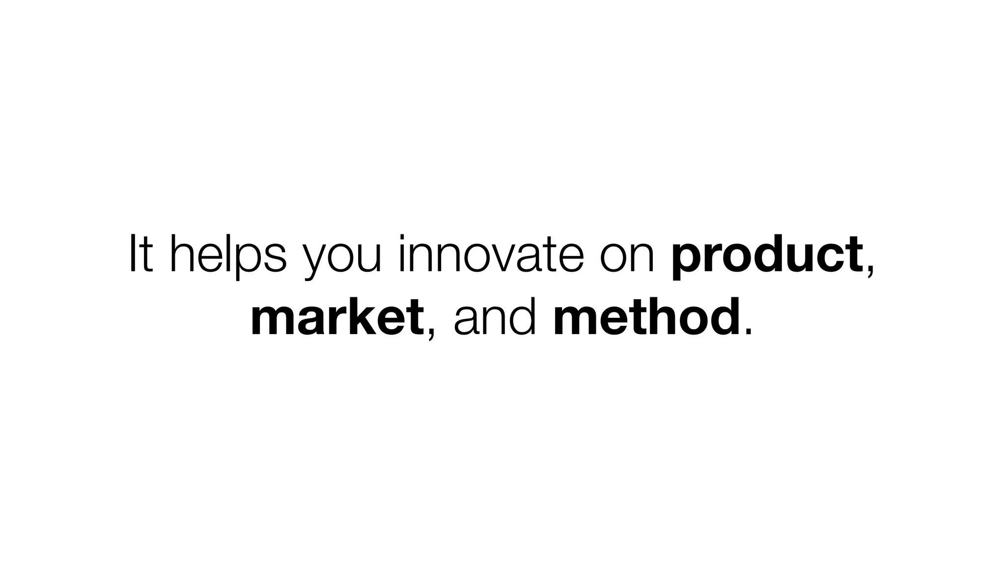 It helps you innovate on product,
market, and method.

 