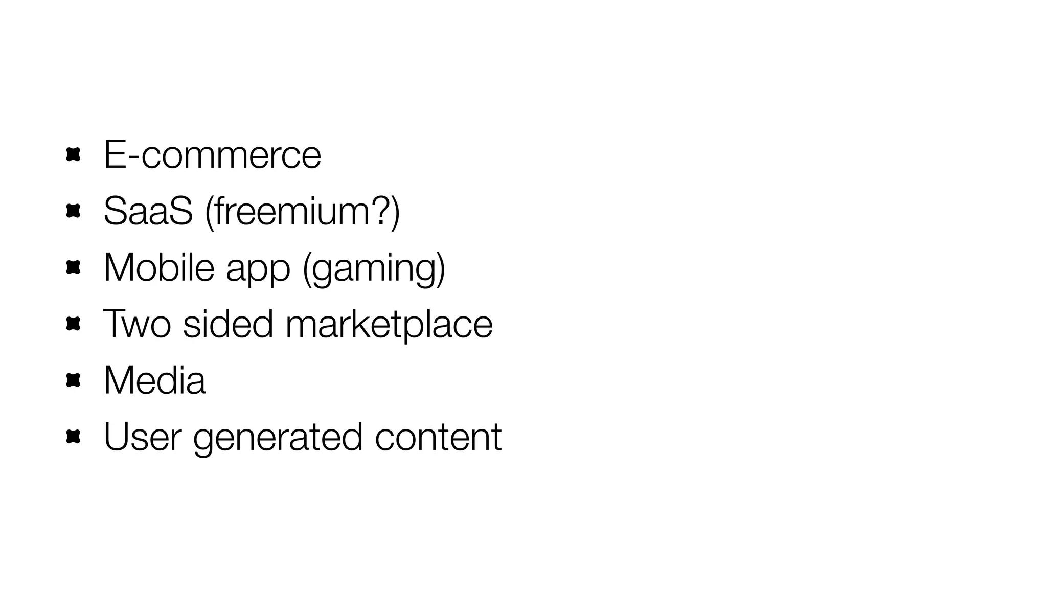E-commerce
SaaS (freemium?)
Mobile app (gaming)
Two sided marketplace
Media
User generated content

 