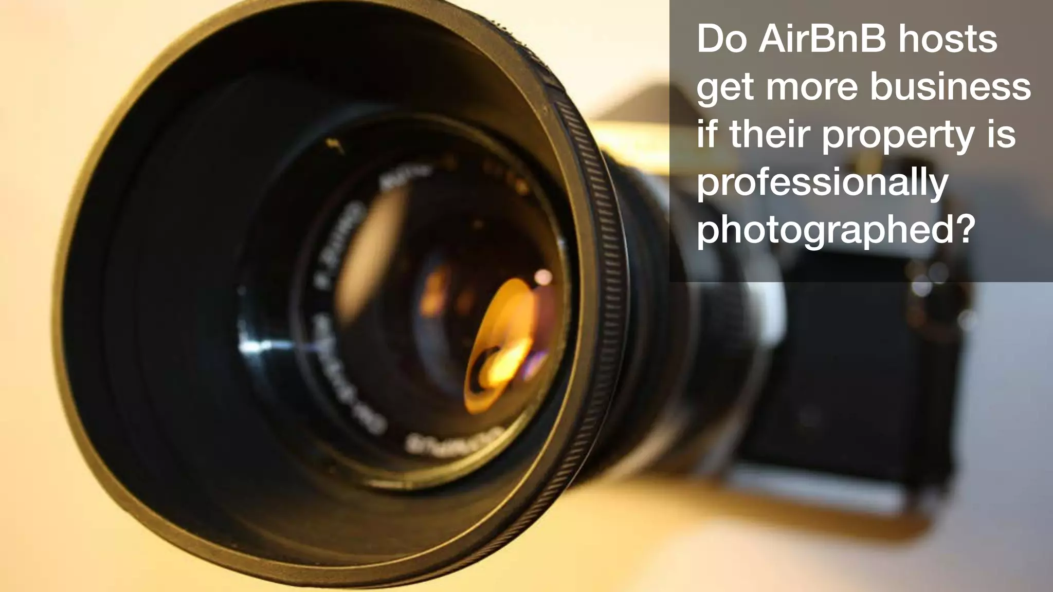 Do AirBnB hosts
get more business
if their property is
professionally
photographed?

 