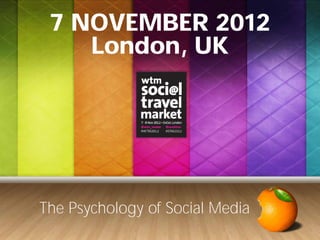 7 NOVEMBER 2012
    London, UK




The Psychology of Social Media
 