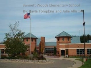 Bennett Woods Elementary School   By: Kayla Tompkins and Julie Alliston 