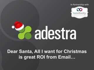 @adestra @toinfinity
adestra.com
Dear Santa, All I want for Christmas
is great ROI from Email…
In Partnership with
 