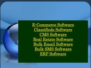E-Commerce Software
Classifieds Software
CMS Software
Real Estate Software
Bulk Email Software
Bulk SMS Software
ERP Software

 
