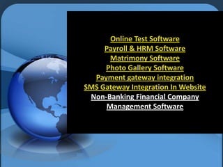 Online Test Software
Payroll & HRM Software
Matrimony Software
Photo Gallery Software
Payment gateway integration
SMS Gateway Integration In Website
Non-Banking Financial Company
Management Software

 