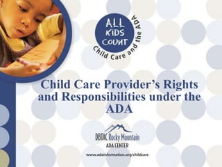 Child Care Provider’s Rights
and Responsibilities under the
ADA
 