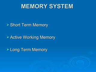 MEMORY SYSTEM Short Term Memory Active Working Memory Long Term Memory 
