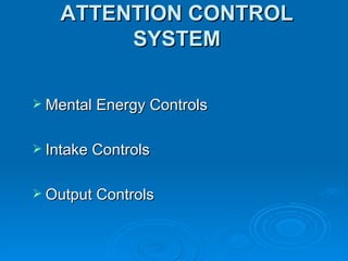 ATTENTION CONTROL SYSTEM Mental Energy Controls Intake Controls Output Controls 