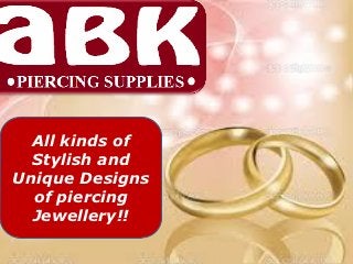 All kinds of
  Stylish and
Unique Designs
  of piercing
  Jewellery!!
 