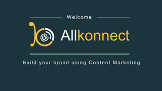 Build your brand using Content Marketing
Welcome
 