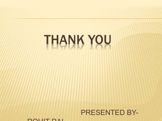 THANK YOU 
PRESENTED BY-ROHIT 
RAI 
