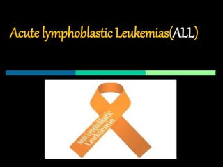 Acute lymphoblastic Leukemias(ALL)
 