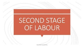 SECOND STAGE
OF LABOUR
NILOFAR LOLADIYA
 