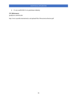 15
GEOPHYSICAL EXPLORATION
• A very useful lab it is in petroleum industry
2.9. References:
geophysics.stanford.edu/
http://www.reynolds-international.co.uk/uploads/files/10tssseismicrefraction.pdf
 