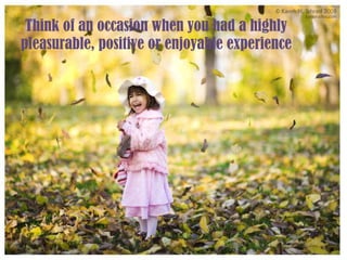 Think of an occasion when you had a highly pleasurable, positive or enjoyable experience