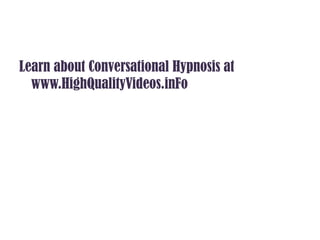 LearnaboutConversationalHypnosis at www.HighQualityVideos.inFo