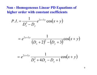 9
 
y
x
e
D
D
I
P y
x
y
x


 
cos
1
.
. 3
2
2
   
 
y
x
D
D
e
y
x
y
x




 
cos
3
2
1
2
3
2
 
y
x
D
D
D
e
y
x
x
y
x




 
cos
1
4
1
2
3
2
Non - Homogeneous Linear PD Equations of
higher order with constant coefficients
 
