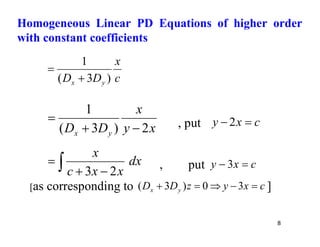 8
c
x
D
D y
x )
3
(
1


x
y
x
D
D y
x 2
)
3
(
1


 , put c
x
y 
 2
dx
x
x
c
x
 


2
3
, put c
x
y 
 3
[as corresponding to c
x
y
z
D
D y
x 



 3
0
)
3
( ]
Homogeneous Linear PD Equations of higher order
with constant coefficients
 