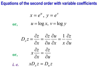 v
u
e
y
e
x =
= ,
or, y
v
x
u log
,
log =
=
u
z
x
x
u
u
z
x
z
z
Dx


=




=


=
1
or,
u
z
x
z
x


=


i. e. z
D
z
xD u
x =
Equations of the second order with variable coefficients
 