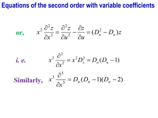 or, z
D
D
u
z
u
z
x
z
x u
u )
( 2
2
2
2
2
2
−
=


−


=


i. e. )
1
(
2
2
2
2
2
−
=
=


u
u
x D
D
D
x
x
x
Similarly, )
2
)(
1
(
3
3
3
−
−
=


u
u
u D
D
D
x
x
Equations of the second order with variable coefficients
 