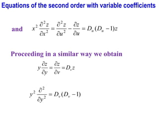 and z
D
D
u
z
u
z
x
z
x u
u )
1
(
2
2
2
2
2
−
=


−


=


Proceeding in a similar way we obtain
z
D
v
z
y
z
y v
=


=


)
1
(
2
2
2
−
=


v
v D
D
y
y
Equations of the second order with variable coefficients
 
