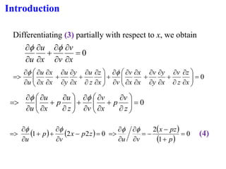Introduction
Differentiating (3) partially with respect to x, we obtain
0
=




+




x
v
v
x
u
u


0
=












+




+






+












+




+






=
x
z
z
v
x
y
y
v
x
x
x
v
v
x
z
z
u
x
y
y
u
x
x
x
u
u


0
=










+




+










+




=
z
v
p
x
v
v
z
u
p
x
u
u


( ) ( ) 0
2
2
1 =
−


+
+


= z
p
x
v
p
u

 ( )
( )
0
1
2
=
+
−
−
=




=
p
pz
x
v
u


(4)
 