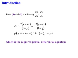 Introduction
From (4) and (5) eliminating
v
u 


 

,
( )
( )
( )
( )
q
qz
y
p
pz
x
+
−
−
=
+
−
−
=
1
2
1
2
)
(
)
(
)
( y
x
z
x
q
z
y
p −
=
+
−
+
which is the required partial differential equation.
 