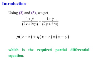 Introduction
Using (2) and (3), we get
)
2
2
(
1
)
2
2
(
1
zq
y
q
zp
x
p
+
+
=
+
+
)
(
)
(
)
( y
x
z
x
q
z
y
p −
=
+
+
−
which is the required partial differential
equation.
 