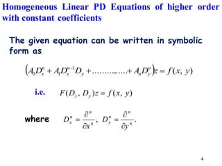 4
.
, n
n
n
y
n
n
n
x
y
D
x
D


=


=
( ) )
,
(
......
..........
1
1
0 y
x
f
z
D
A
D
D
A
D
A n
y
n
y
n
x
n
x =
+
+
+ −
)
,
(
)
,
( y
x
f
z
D
D
F y
x =
i.e.
The given equation can be written in symbolic
form as
where
Homogeneous Linear PD Equations of higher order
with constant coefficients
 