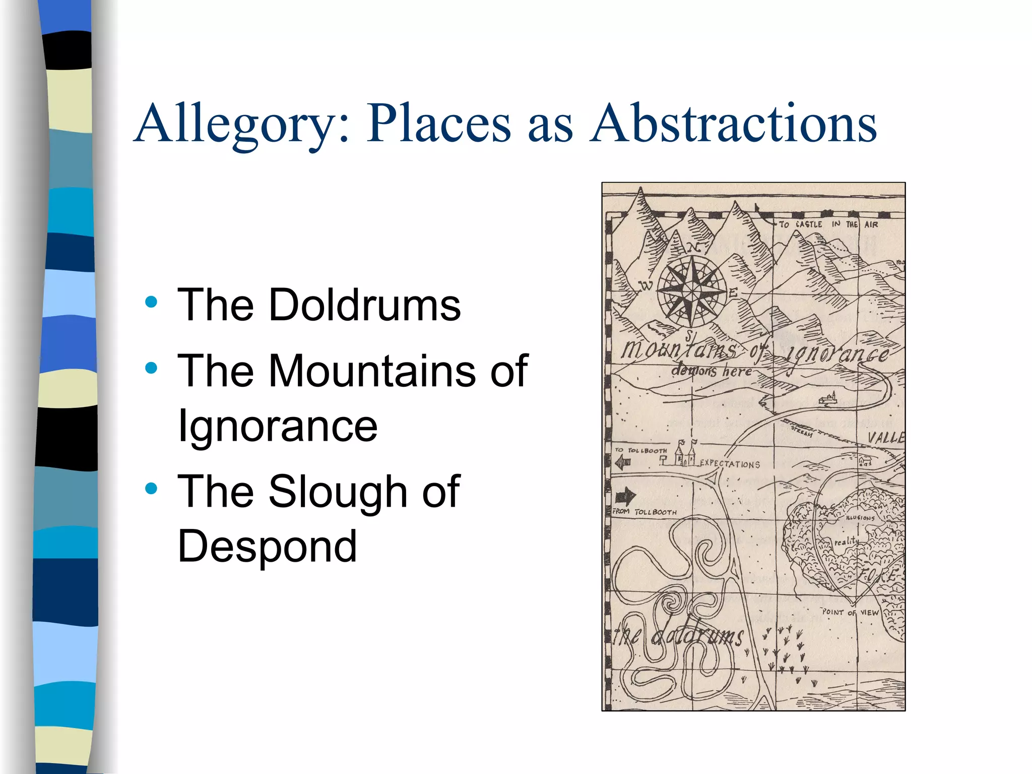 Allegory: Places as Abstractions


    The Doldrums

    The Mountains of
    Ignorance

    The Slough of
    Despond
 