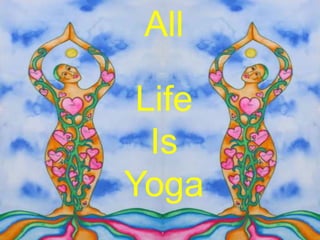 All
Life
Is
Yoga
 