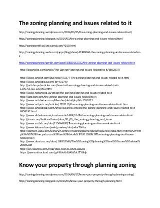 The zoning planning and issues related to it
http://zoningplanning.wordpress.com/2014/03/25/the-zoning-planning-and-issues-related-to-it/
http://zoningplanning.blogspot.in/2014/03/the-zoning-planning-and-issues-related.html
http://zoningcertifica.livejournal.com/4210.html
http://zoningplanning.webs.com/apps/blog/show/41989046-the-zoning-planning-and-issues-related-to-
it
http://zoningplanning.tumblr.com/post/80680162332/the-zoning-planning-and-issues-related-to-it
http://goarticles.com/article/The-Zoning-Planning-and-Issues-Related-to-It/8692837/
http://www.articler.com/Business/473377-The-zoning-planning-and-issues-related-to-it.html
http://www.articlesbus.com/?p=431749
http://articles.pubarticles.com/how-to-the-zoning-planning-and-issues-related-to-it-
1395755713,1357903.html
http://www.hotarticles.us/article/the-zoning-planning-and-issues-related-to-it
http://jotzoom.com/the-zoning-planning-and-issues-related-to-it
http://www.articlestars.com/Member/detail.php?id=1550121
http://www.artipot.com/articles/1732113/the-zoning-planning-and-issues-related-to-it.htm
http://www.articlesbase.com/small-business-articles/the-zoning-planning-and-issues-related-to-it-
6958192.html
http://www.slideshare.net/mariamartin1489/31-03-the-zoning-planning-and-issues-related-to-it
http://issuu.com/faulkandfoster/docs/31_03_the_zoning_planning_and_issue
http://www.scribd.com/doc/215644832/The-zoning-planning-and-issues-related-to-it
http://www.4shared.com/web/preview/doc/n4urT0rfce
http://content.yudu.com/Library/A2smc9/Thezoningplanningand/resources/index.htm?referrerUrl=htt
p%3A%2F%2Ffree.yudu.com%2Fitem%2Fdetails%2F1811380%2FThe-zoning-planning-and-issues-
related-to-it
http://www.docstoc.com/docs/168332346/The%20zoning%20planning%20and%20issues%20related%
20to%20it
http://en.calameo.com/read/0031403541305551ab2c3
https://www.nitrocloud.com/p/r96JoXn8JA6xZdc7ZY6hjh
Know your property through planning zoning
http://zoningplanning.wordpress.com/2014/04/17/know-your-property-through-planning-zoning/
http://zoningplanning.blogspot.in/2014/04/know-your-property-through-planning.html
 