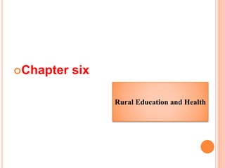 Chapter six
Rural Education and Health
 