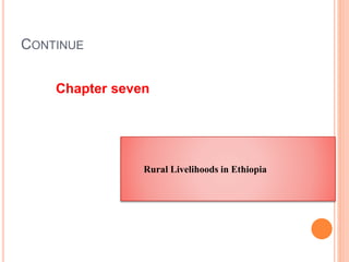CONTINUE
Chapter seven
Rural Livelihoods in Ethiopia
 