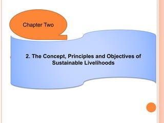  2. The Concept, Principles and Objectives of
Sustainable Livelihoods
Chapter Two
 