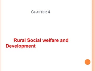 CHAPTER 4
Rural Social welfare and
Development
 